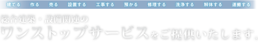 総合建築・設備関連のワンストップサービスをご提供いたします。